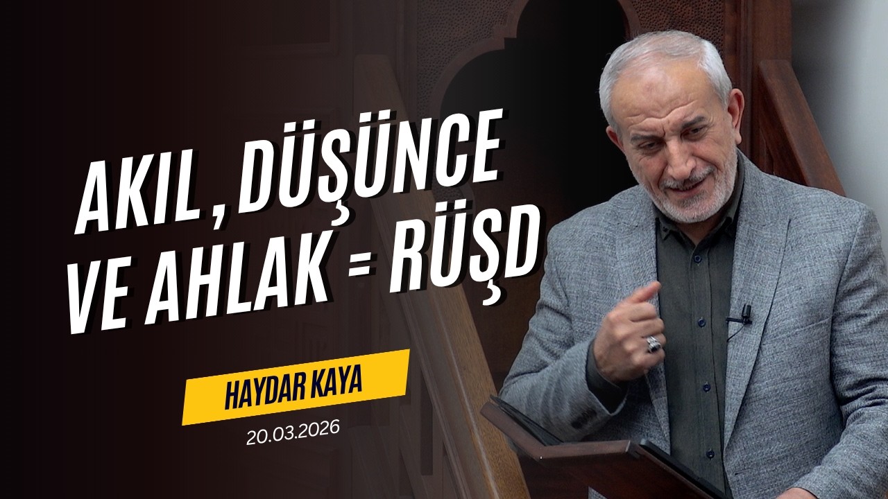 Akıl, D&uuml;ş&uuml;nce ve Ahlak = R&uuml;şd - Haydar KAYA - Cuma Hutbesi - 20.03.2026