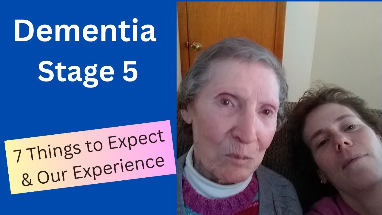 Dementia Stage 5: 7 Things to Expect