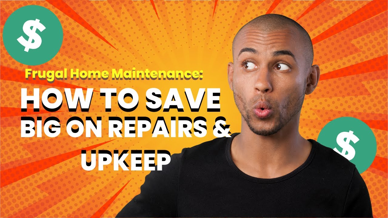 Frugal Home Maintenance: How to Save Big on Repairs and Upkeep