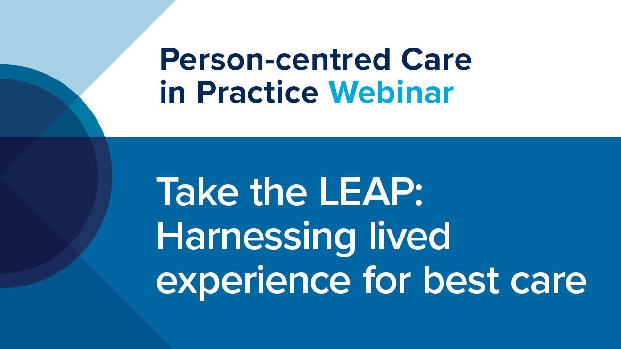 Webinar - Take the LEAP: Harnessing Lived Experience for Best Care