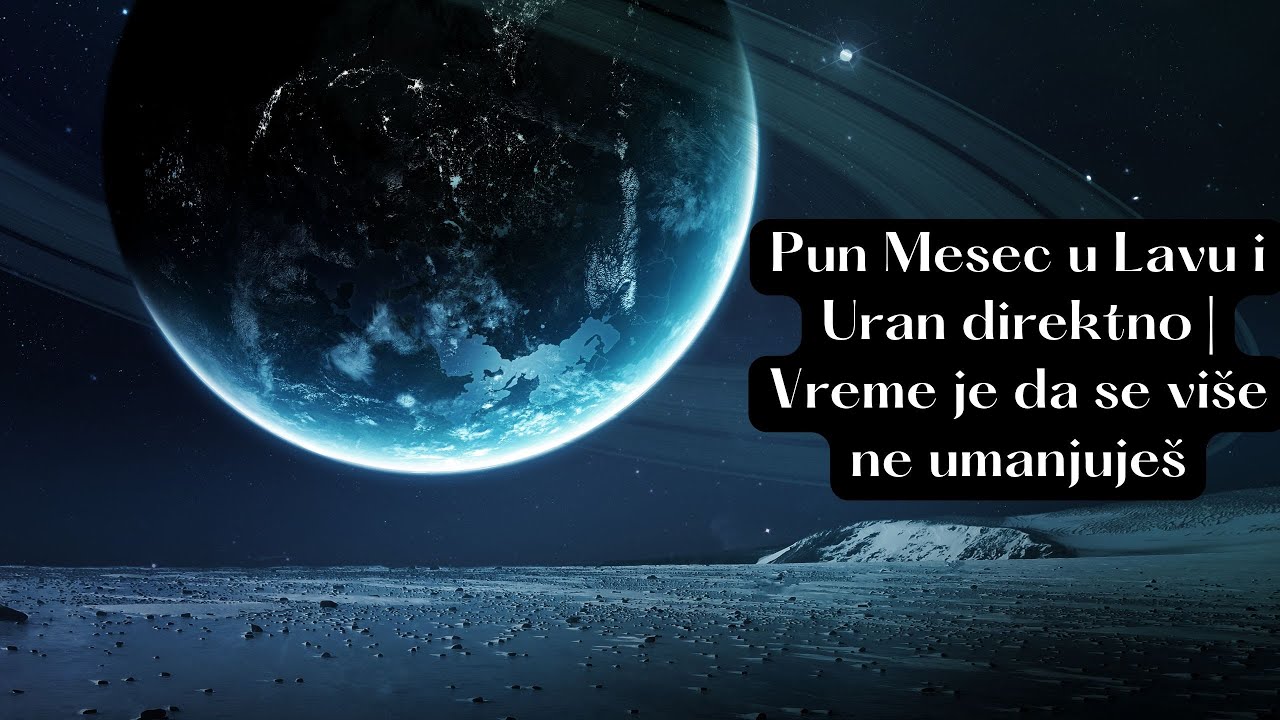 Pun Mesec u Lavu i Uran direktno! Nedelja buđenja i unutrašnjeg pokreta