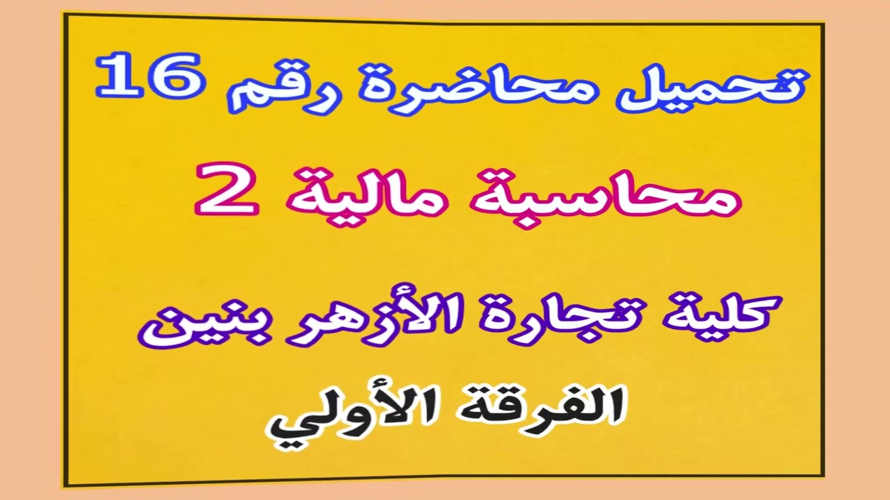 تحميل المحاضرة 16 للفرقة الأولى مبادئ محاسبة 2  كلية تجارة الأزهر بنين