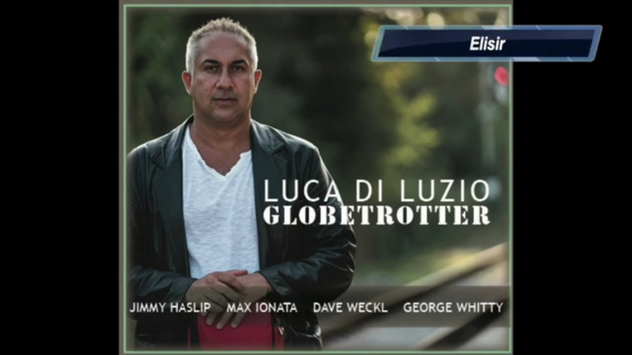 Elisir - Luca di Luzio - GLOBETROTTER with Dave Weckl, Jimmy Haslip, Max Ionata, George Whitty