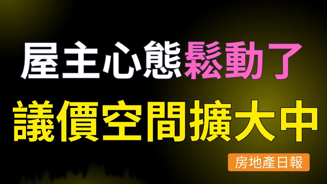 屋主鬆動？房市正式進入買方市場？議價空間大開｜房地產日報