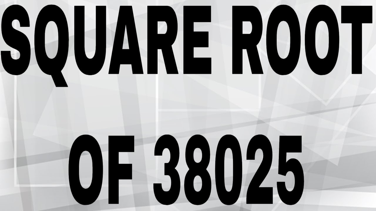 SQUARE ROOT OF 38025