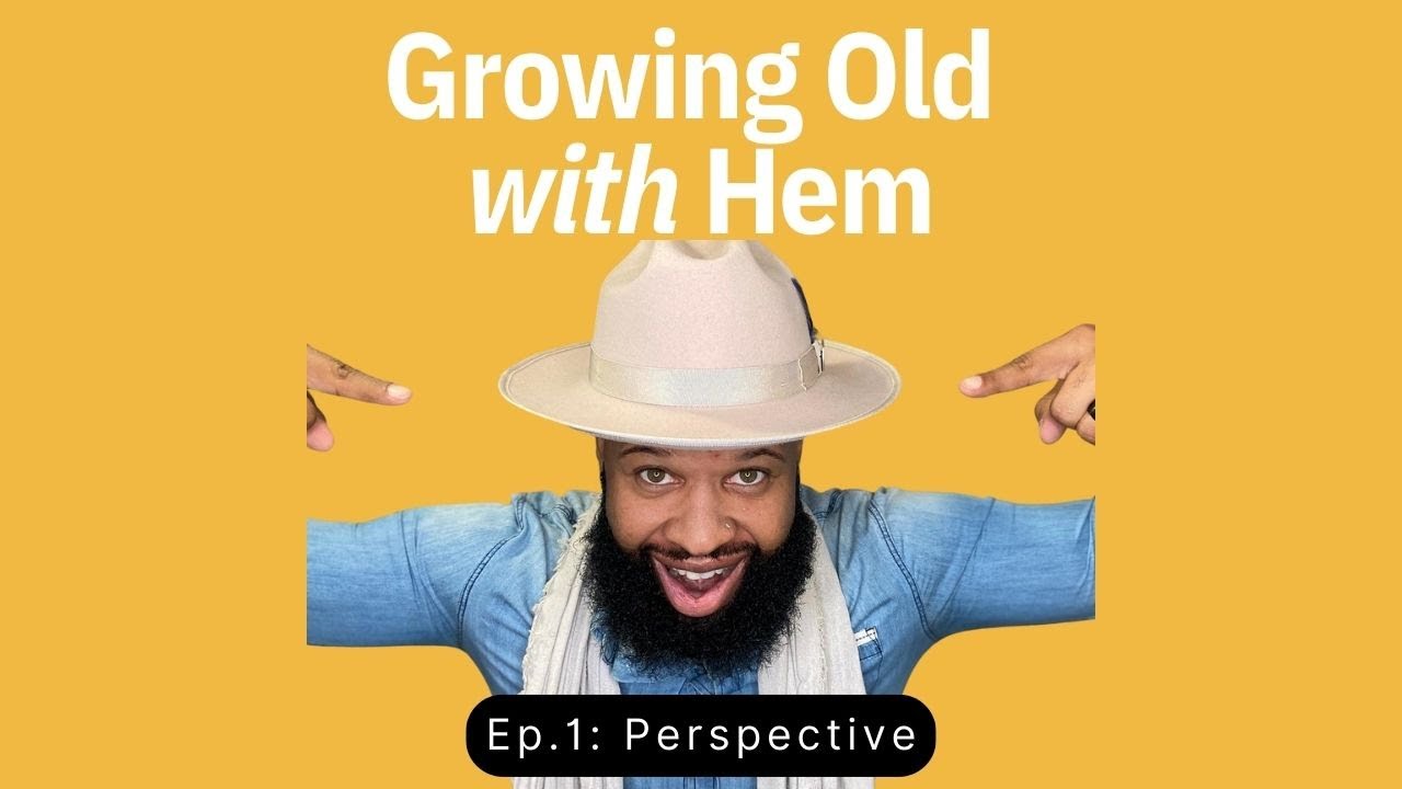 Growing Old with Hem: Ep.1 - Perspective