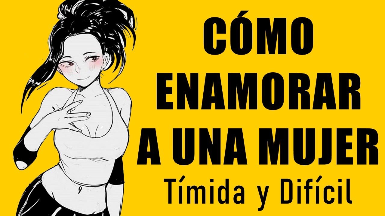 CÓMO ENAMORAR A UNA MUJER DIFÍCIL, TÍMIDA O DESCONFIADA