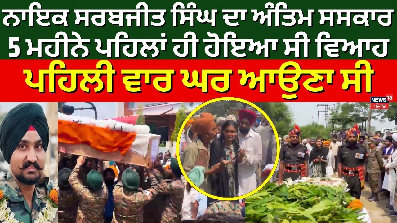 Ropar News|ਨਾਇਕ ਸਰਬਜੀਤ ਸਿੰਘ ਦਾ ਅੰਤਿਮ ਸਸਕਾਰ, 5 ਮਹੀਨੇ ਪਹਿਲਾਂ ਹੀ ਹੋਇਆ ਸੀ ਵਿਆਹ, ਪਹਿਲੀ ਵਾਰ ਘਰ ਆਉਣਾ ਸੀN18V