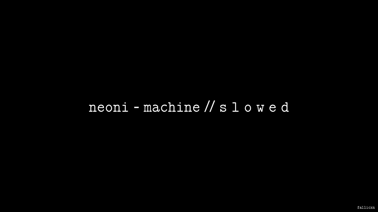 NEONI - MACHINE // S L O W E D