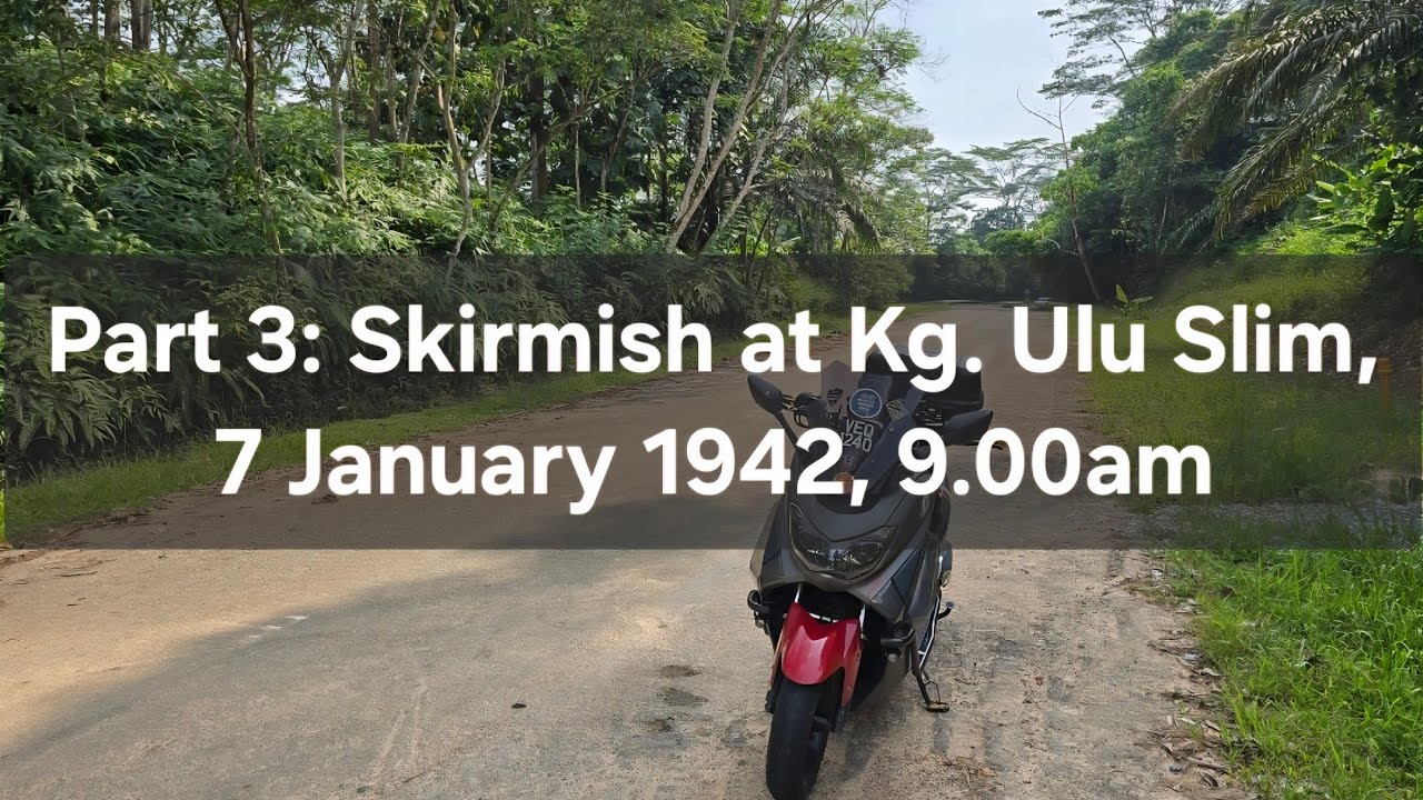 Part 3: Skirmish at Kg. Ulu Slim, 7 January 1942, 9.00am