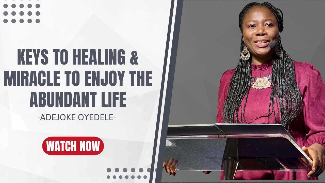 Keys To Healing And Miracle to Enjoy The Abundant // Adejoke Oyedele