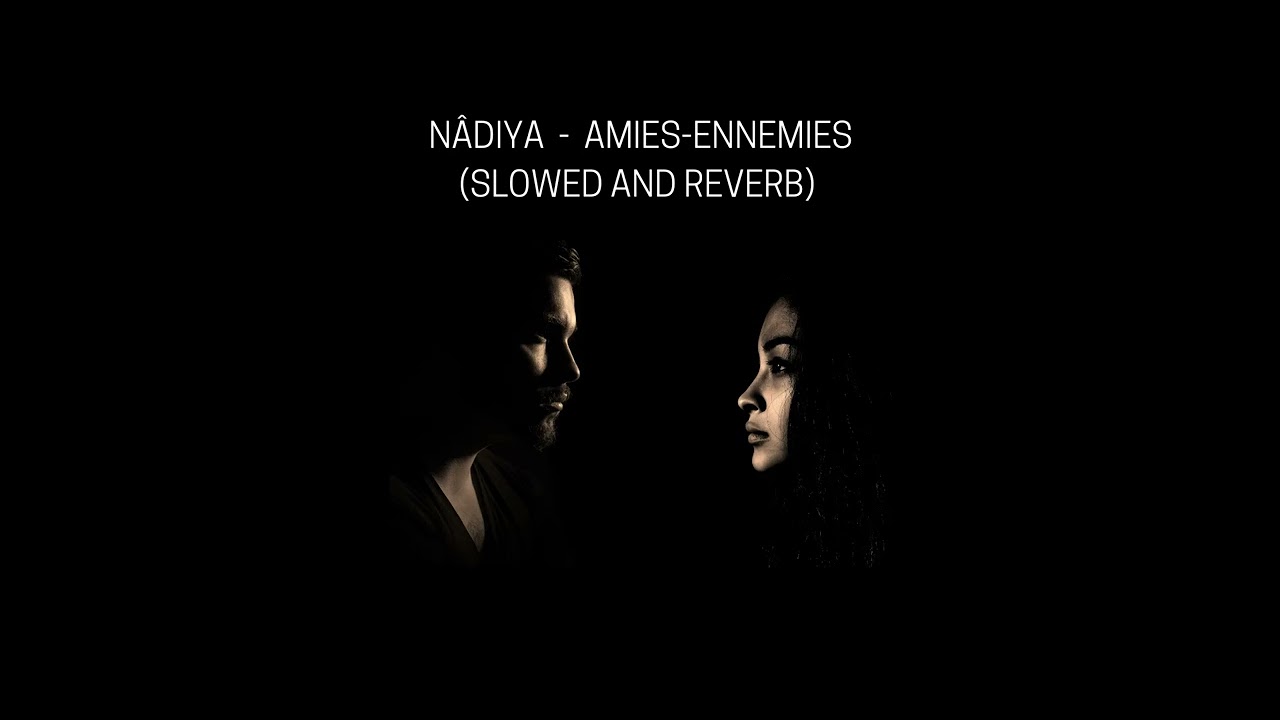 N&acirc;diya  - Amies-Ennemies (slowed and reverb)