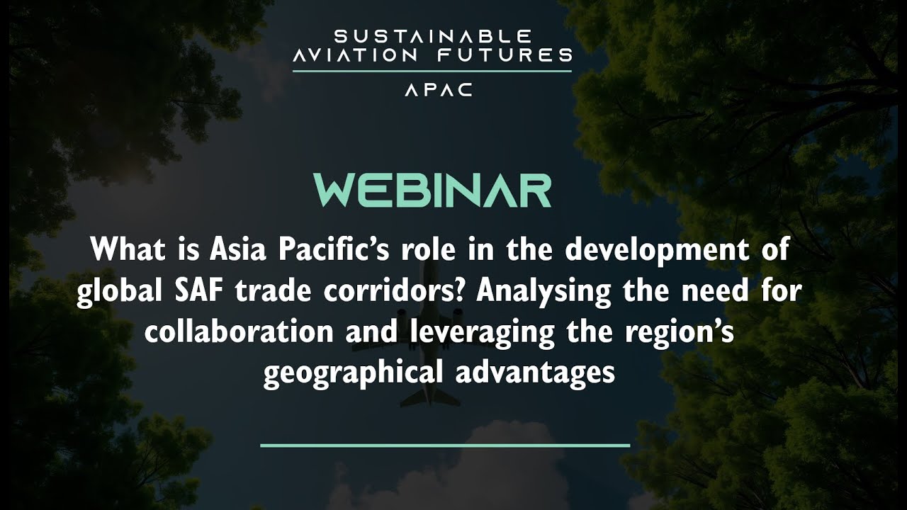 Webinar: What is Asia Pacific’s role in the development of global SAF trade corridors?