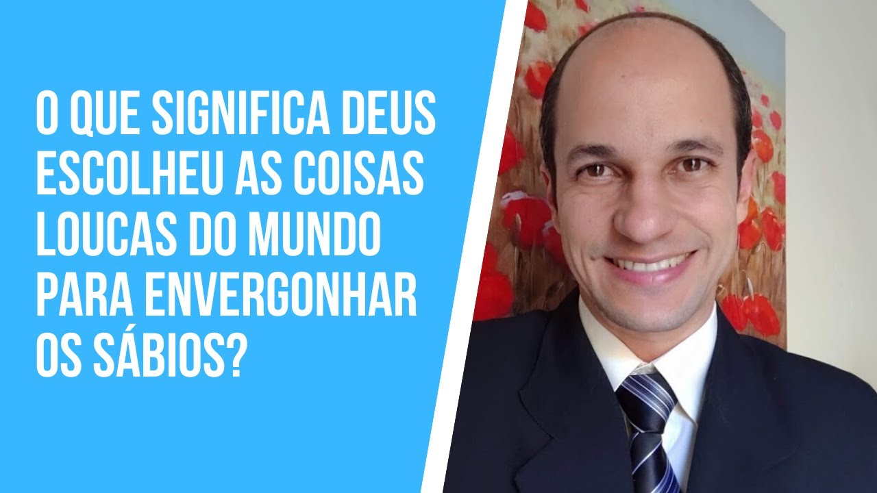 QUEM SÃO OS LOUCOS E FRACOS DO MUNDO QUE DEUS ESCOLHEU PARA ENVERGONHAR OS FORTES?