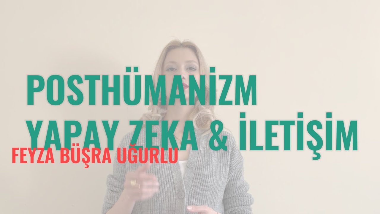 POSTH&Uuml;MANİZM, YAPAY ZEKA VE İLETİŞİM