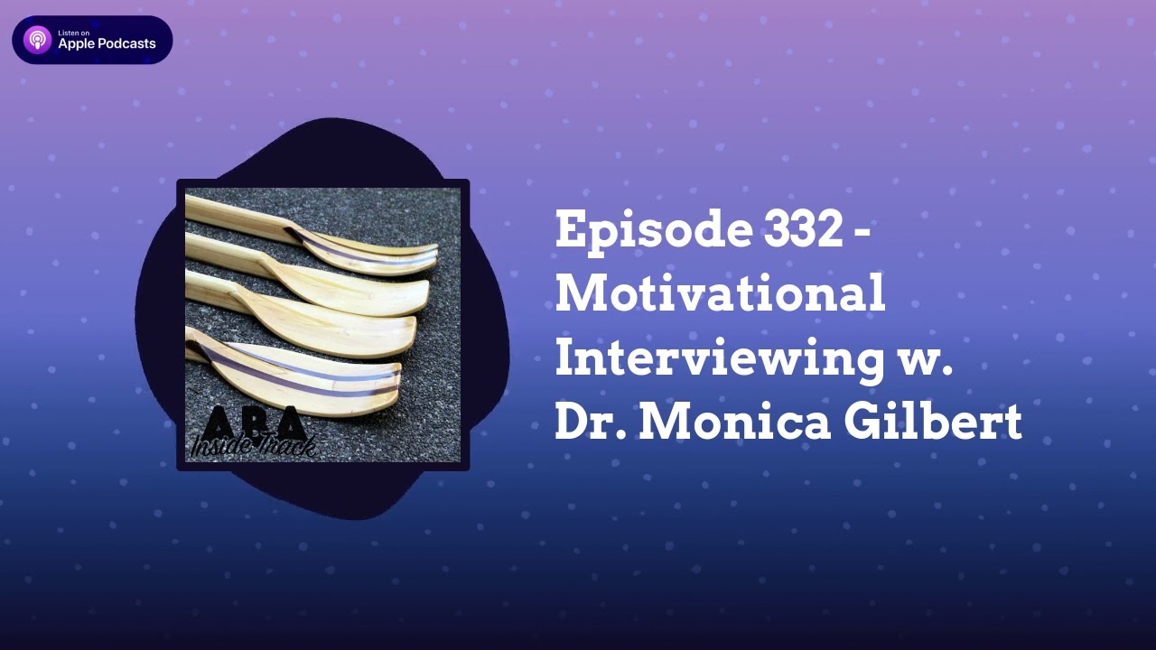 ABA Inside Track - Episode 332 - Motivational Interviewing w. Dr. Monica Gilbert