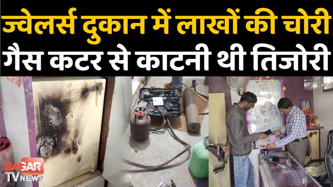 सागर-ज्वेलर्स दुकान में चोरो का धावा, तिजोरी काटने गैस कटर लेकर पहुंचे थे || SAGAR TV NEWS ||