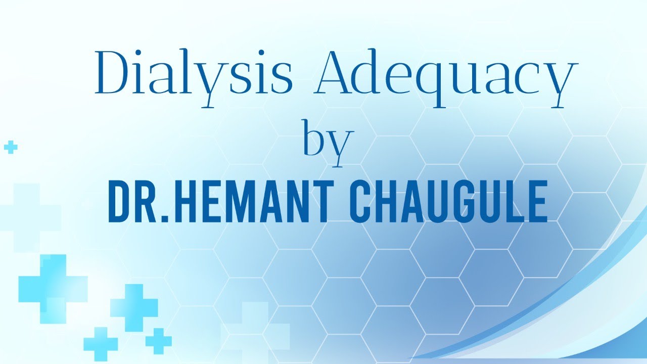 Adequacy of Dialysis by Dr. Hemant Chaugule
