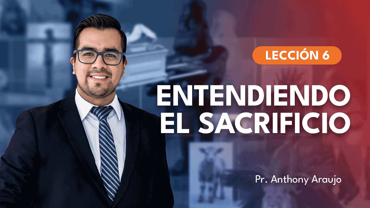 📖 Lección 06: Entendiendo el sacrificio | Pr Anthony Araujo