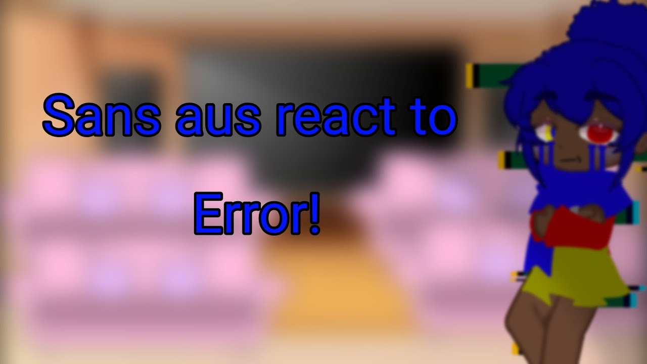 Sans aus react to Error sans | read description!!