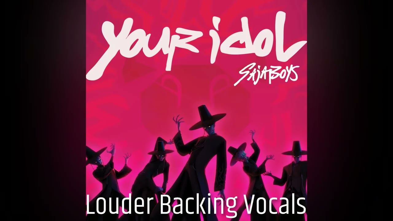Saja Boys - Your Idol (Louder Backing Vocals)