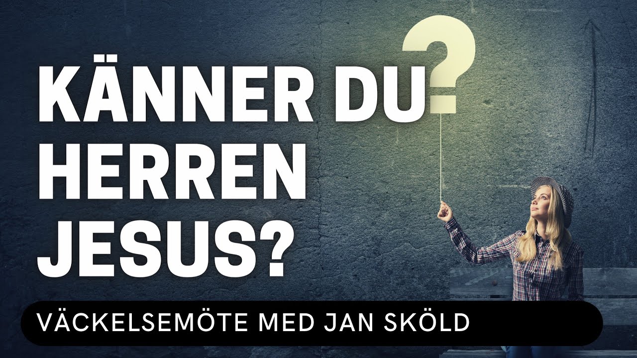 KÄNNER DU HERREN JESUS? - Jan Sköld - Vetlanda Friförsamling