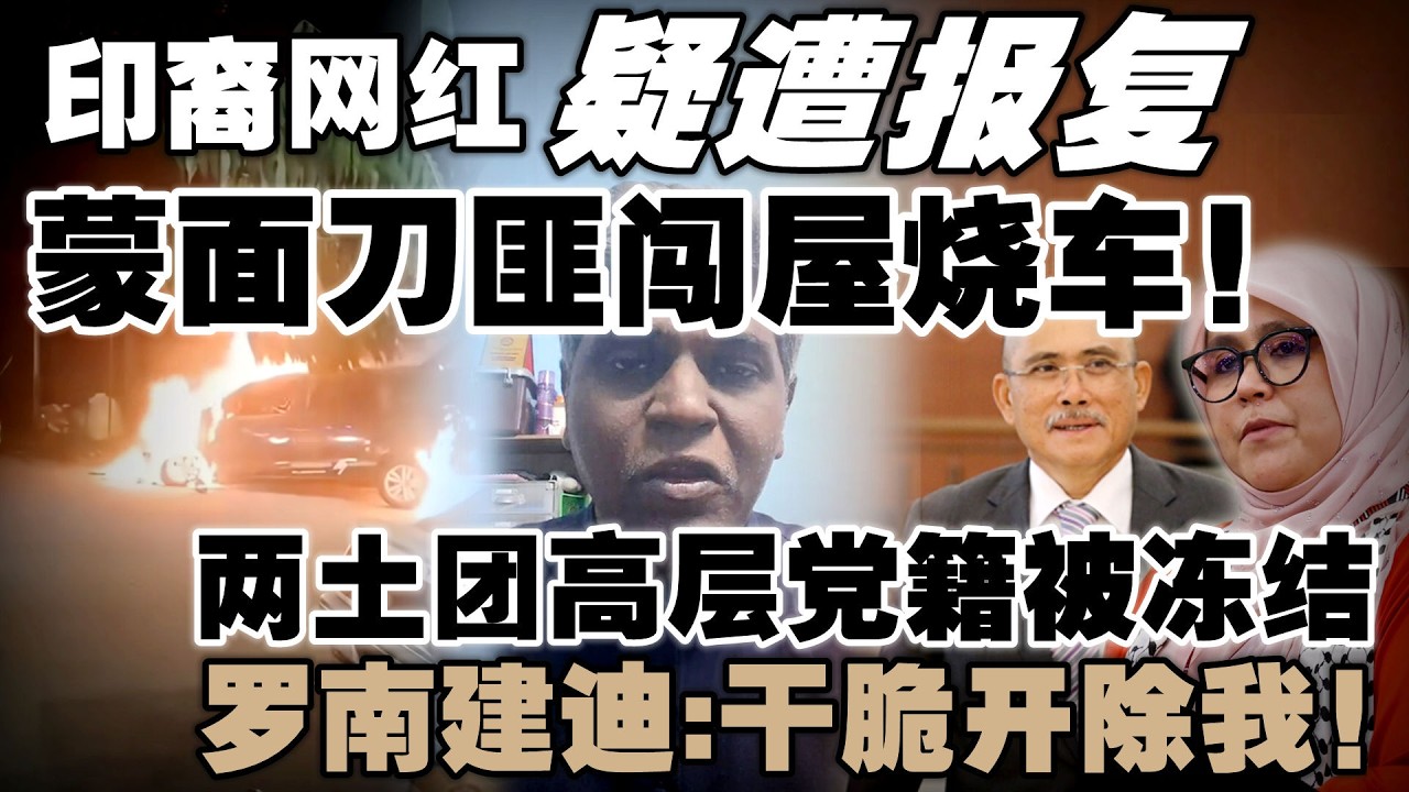网红接连出事！Cikgu Chandra住家遭两度袭击！两土团高层党籍被冻结整整两届