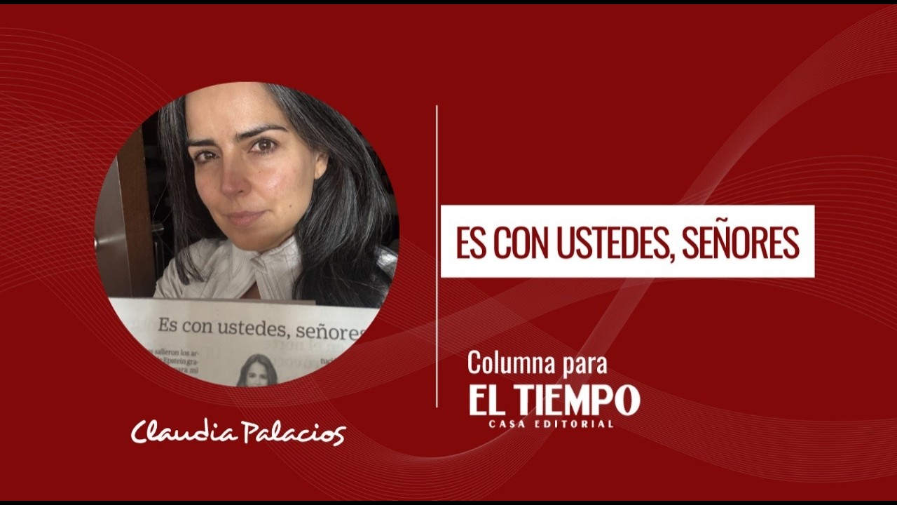 Es con ustedes, señores | Columna para ‪@ElTiempo‬ | Claudia Palacios