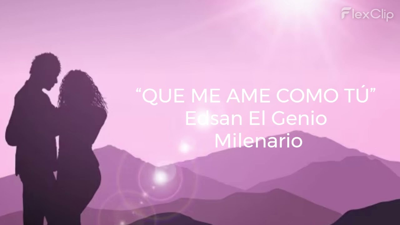 “QUE ME AME COMO TÚ”  Edsan El Genio  Milenario ‑ Made with FlexClip