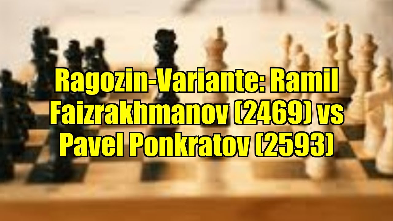 Ragozin-Variante: Ramil Faizrakhmanov (2469) vs Pavel Ponkratov (2593)