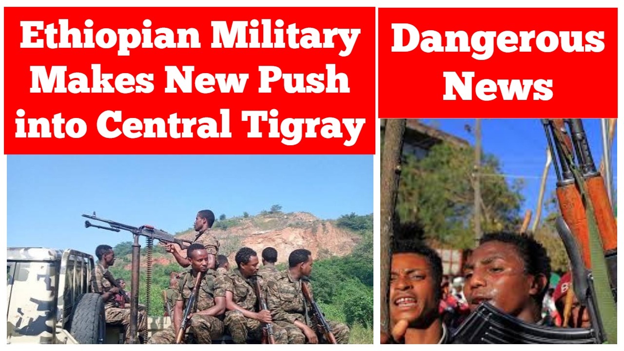 Ethiopian Military Makes New Push into Central Tigray | Dangerous News