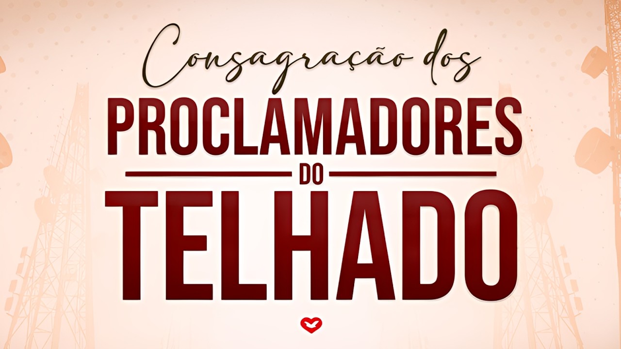 Consagração dos Proclamadores do Telhado (Domingo 22/02/26)