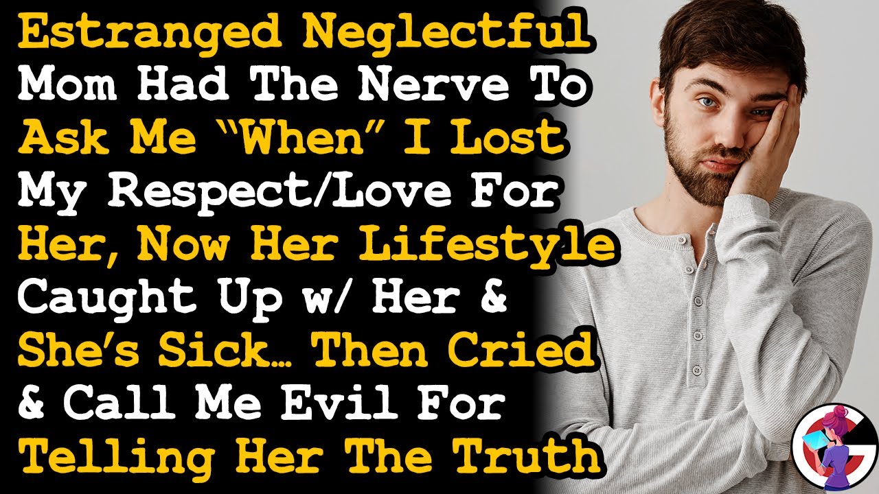 Sick Estranged Neglectful Mom Asked Me When I Lost My Love/Respect For Her, So I Told Her... AITA