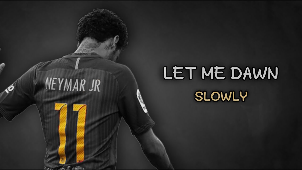 Neymar Barca | Let Me Dawn Slowly