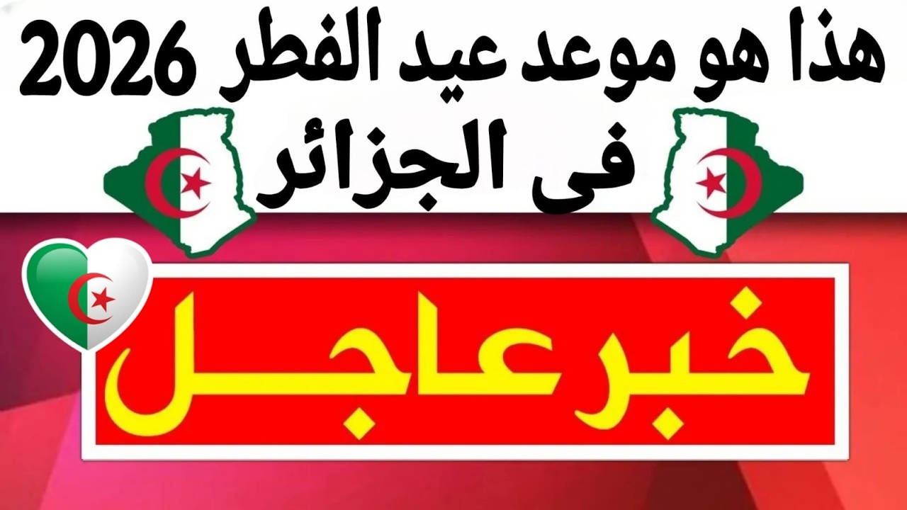 عاجل ورسميا 🔴 تاريخ عيد الفطر 2026 - فاتح عيد الفطر 2026 في الجزائر - ليلة الشك عيد الفطر 2026