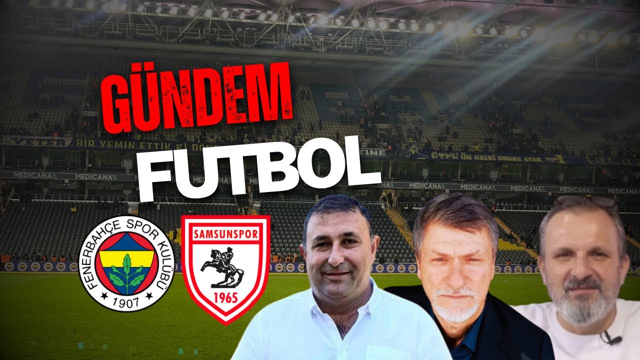 GÜNDEM FUTBOL | FENERBAHÇE 3-2 SAMSUNSPOR | MAÇ YORUMU