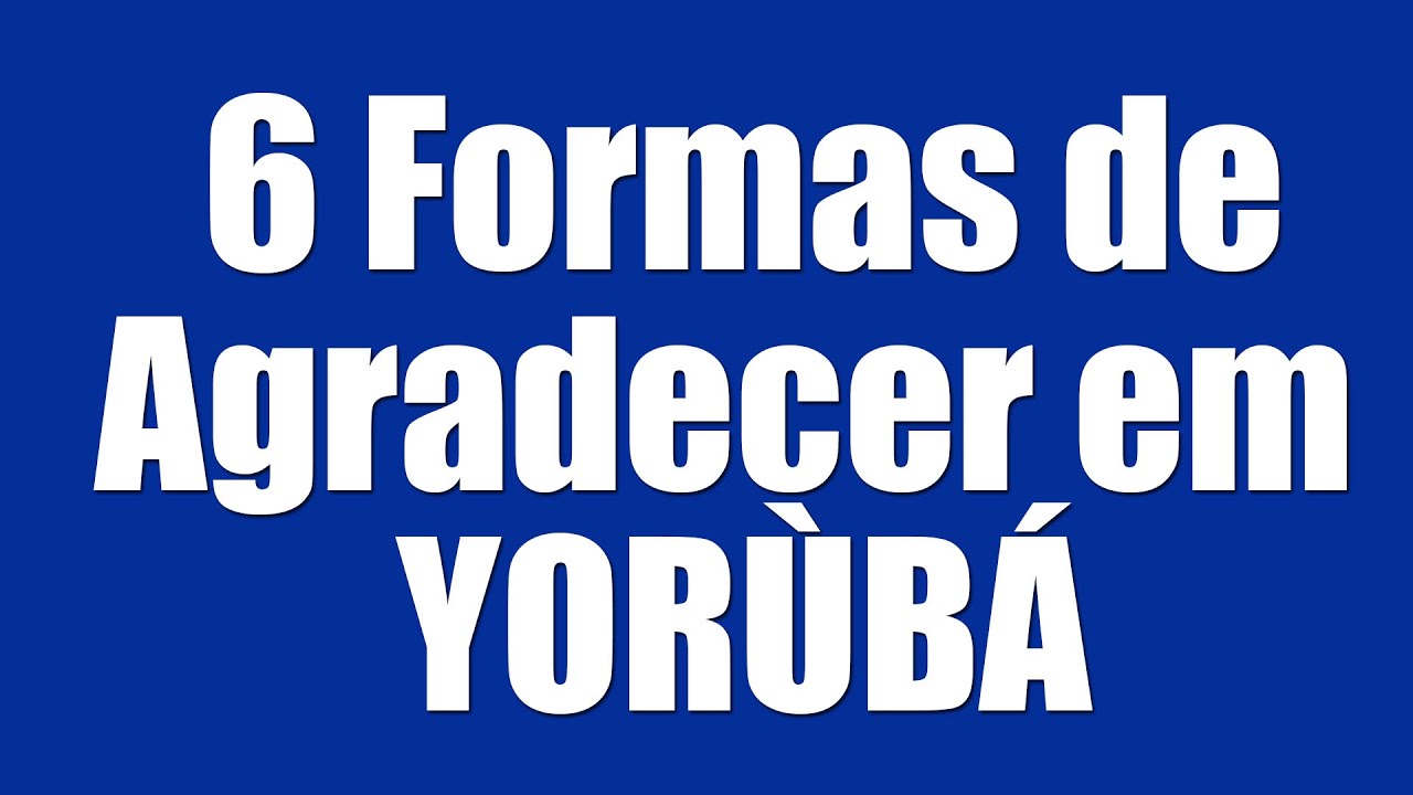 6 Formas de Agradecer em Yorùbá - Olùkó Vander