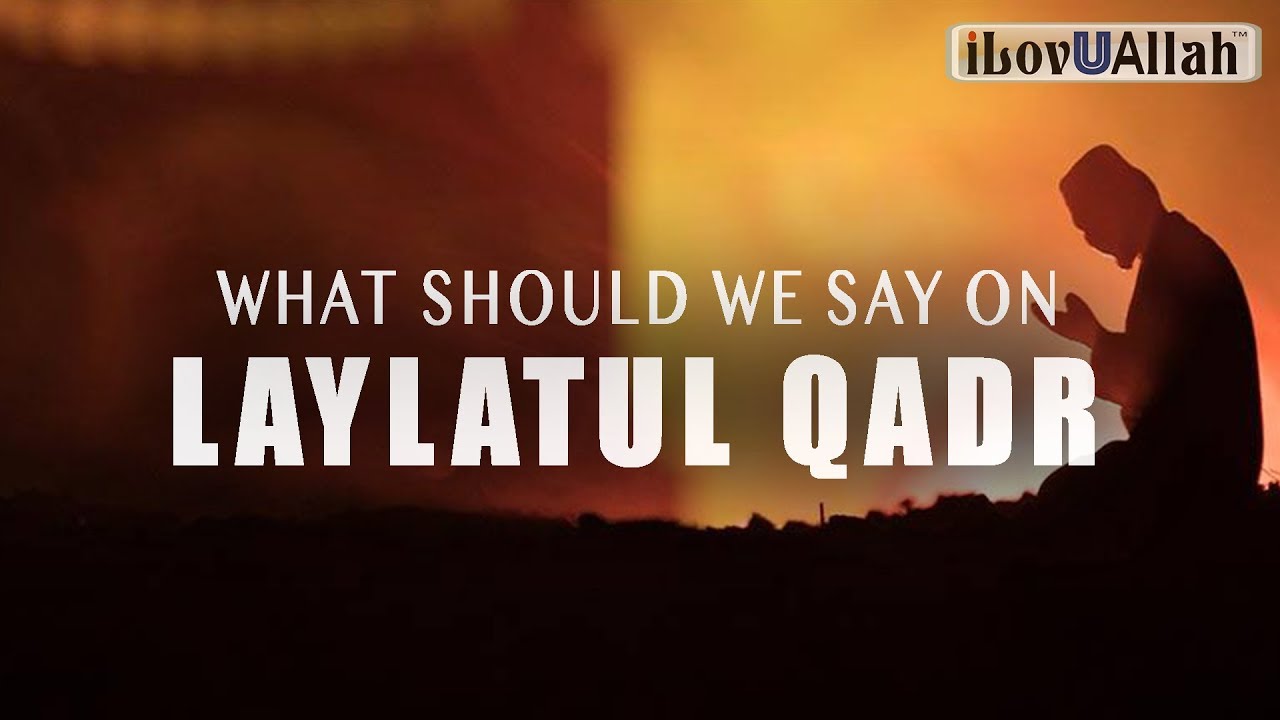 WHAT SHOULD WE SAY ON LAYLATUL QADR