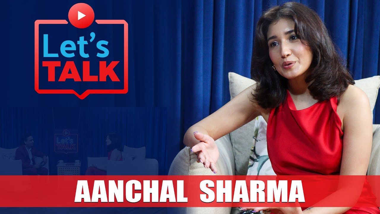 Let's TALK#35: मलाई स्टार हुनु छैन, फ्लप फिल्मले हजार कुरा सिकाउँछः आँचल शर्मा