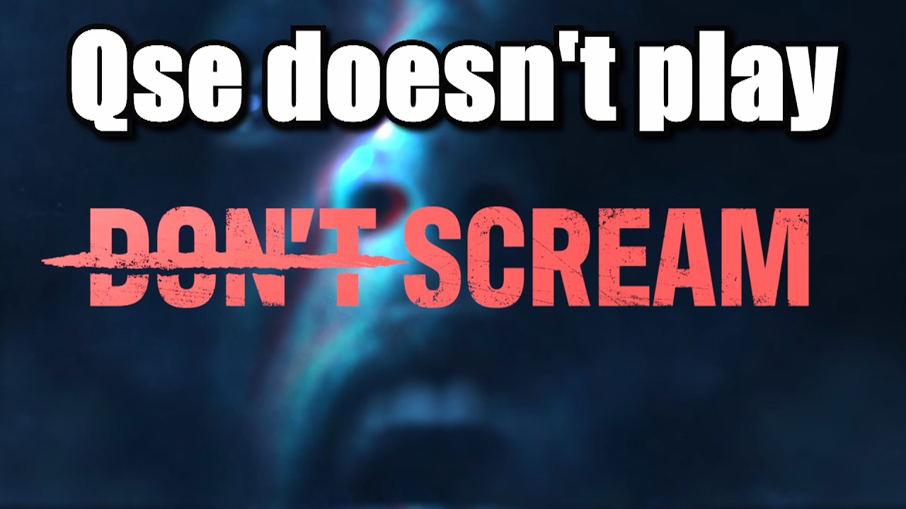 Qse doesn't play Don't Scream