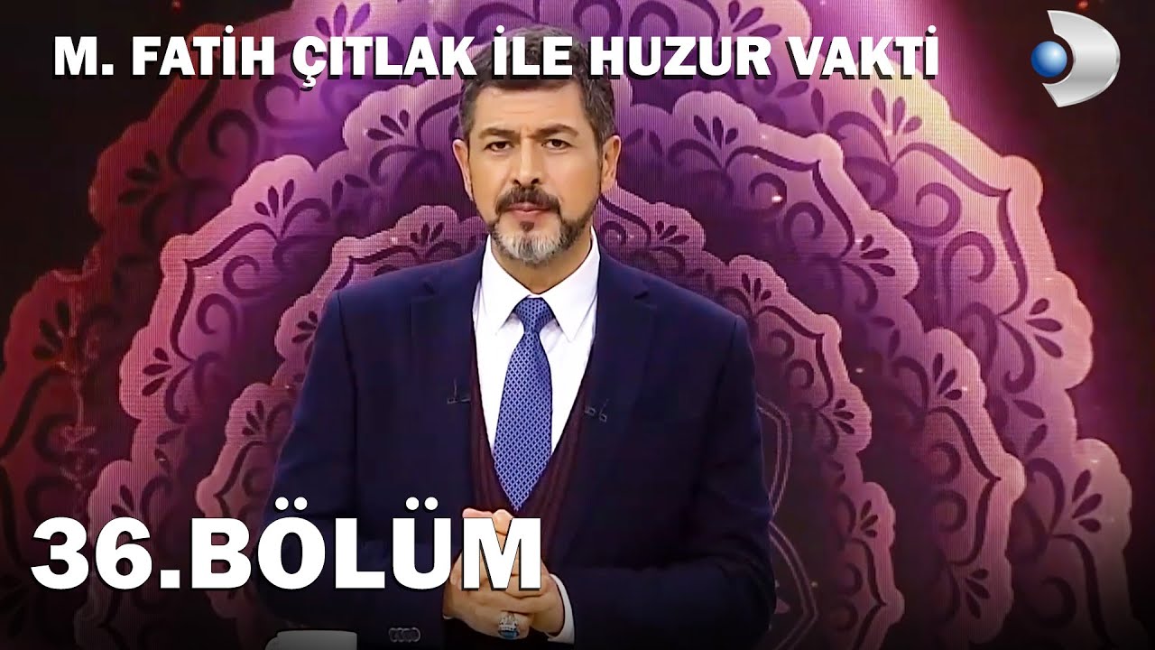 M. Fatih Çıtlak İle Huzur Vakti 36.Bölüm - FULL BÖLÜM