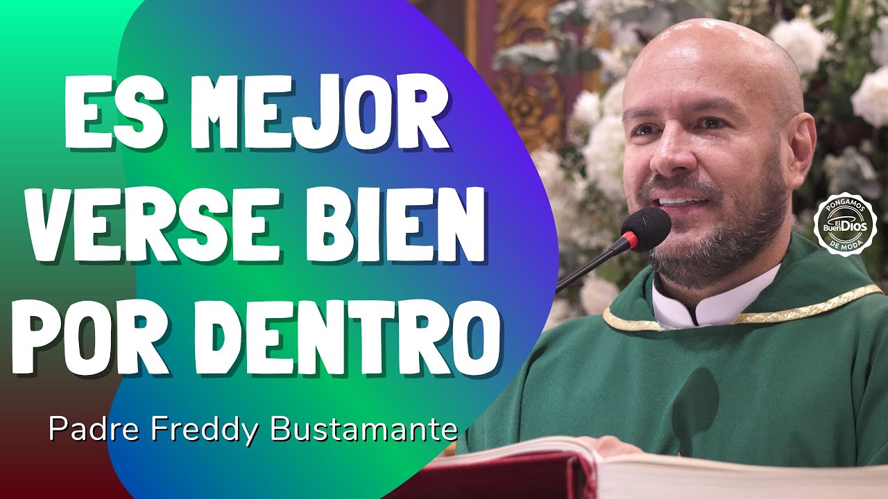 Es mejor verse bien por dentro — Padre Freddy Bustamante | El Buen Dios