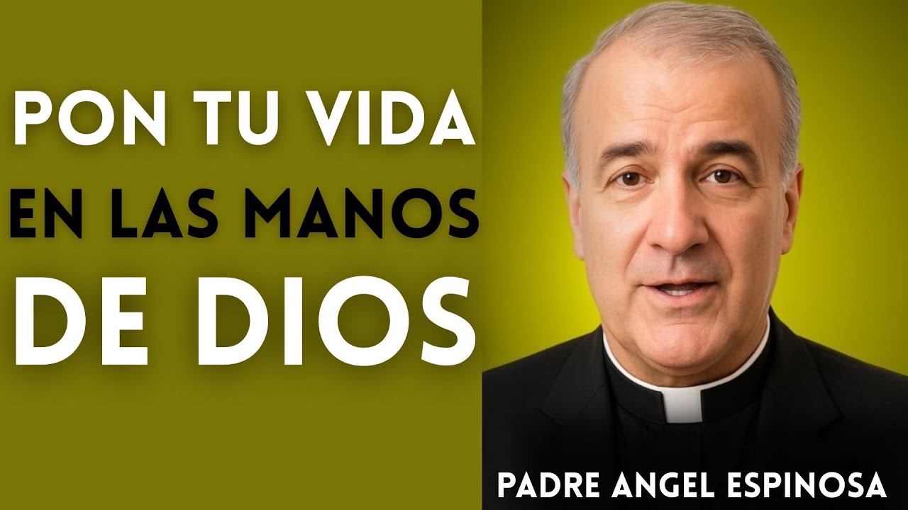 Pon Tu Vida en las Manos de Dios y Mira lo que Sucede | Padre Ángel
