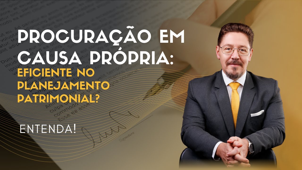 PROCURAÇÃO EM CAUSA PRÓPRIA | É eficiente no Planejamento Patrimonial?