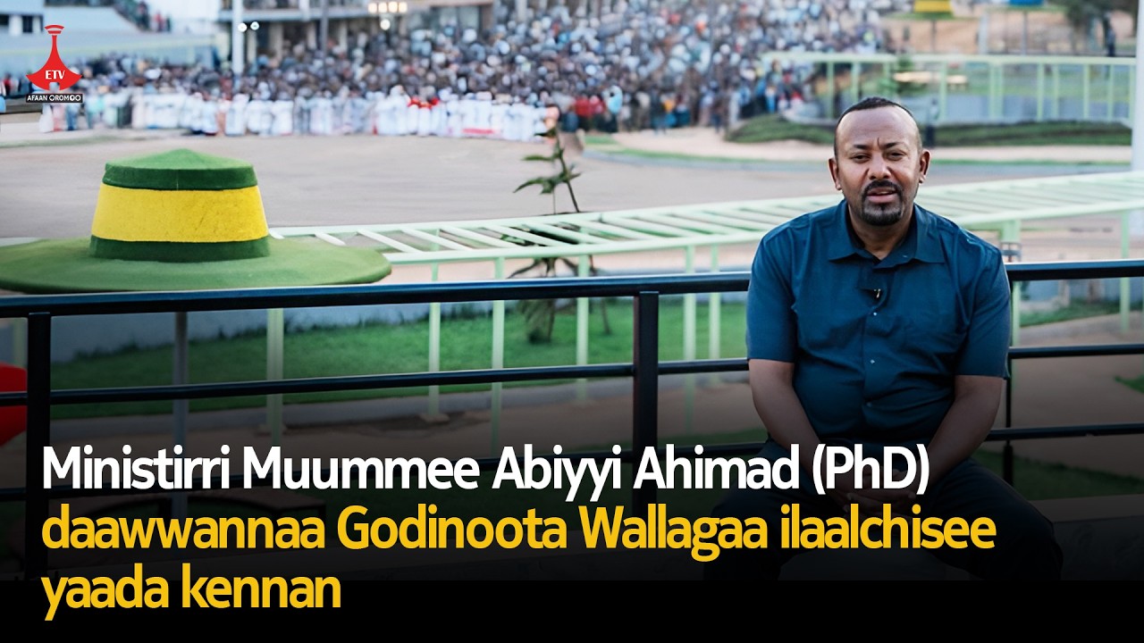 Ministirri Muummee Abiyyi Ahimad (PhD) daawwannaa Godinoota Wallagaa ... etv |Ebc |Etv Afaan Oromoo|