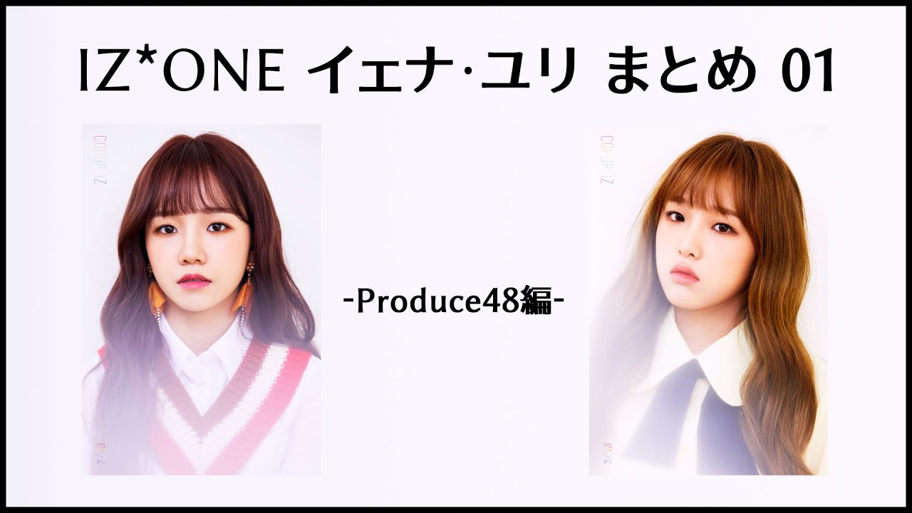 アイズワン イェナ x ユリ まとめ 01 【Produce48編】 「IZ*ONE / アイズワン / 아이즈원」