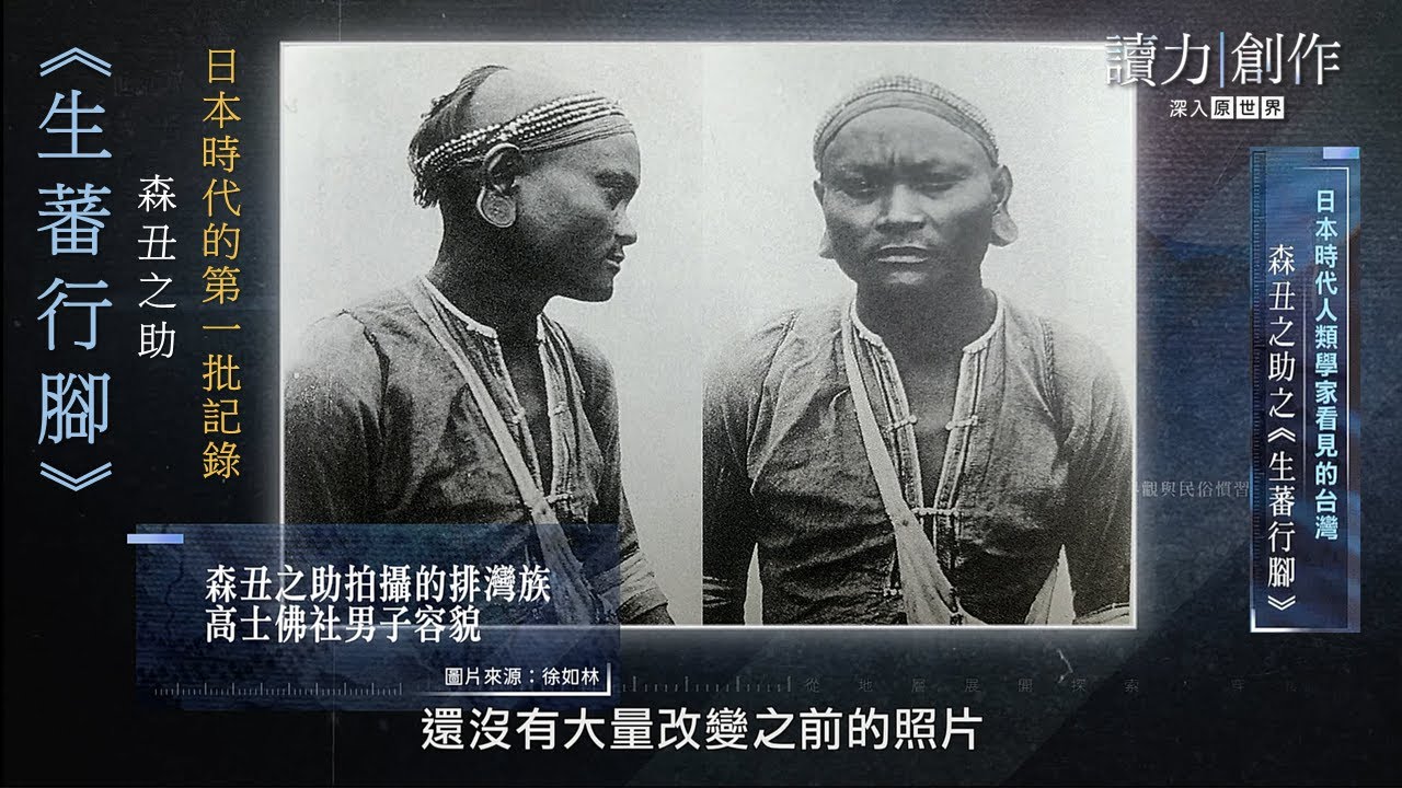 🔥【日本時代人類學家看見的臺灣-森丑之助《生蕃行腳》】讀力創作 x 深入原世界｜S4_EP04｜來賓：徐如林、劉益昌｜主持人：石忠山、朱國珍