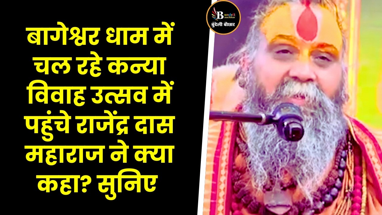 बागेश्वर धाम में चल रहे कन्या विवाह उत्सव में पहुंचे राजेंद्र दास महाराज ने क्या कहा? सुनिए