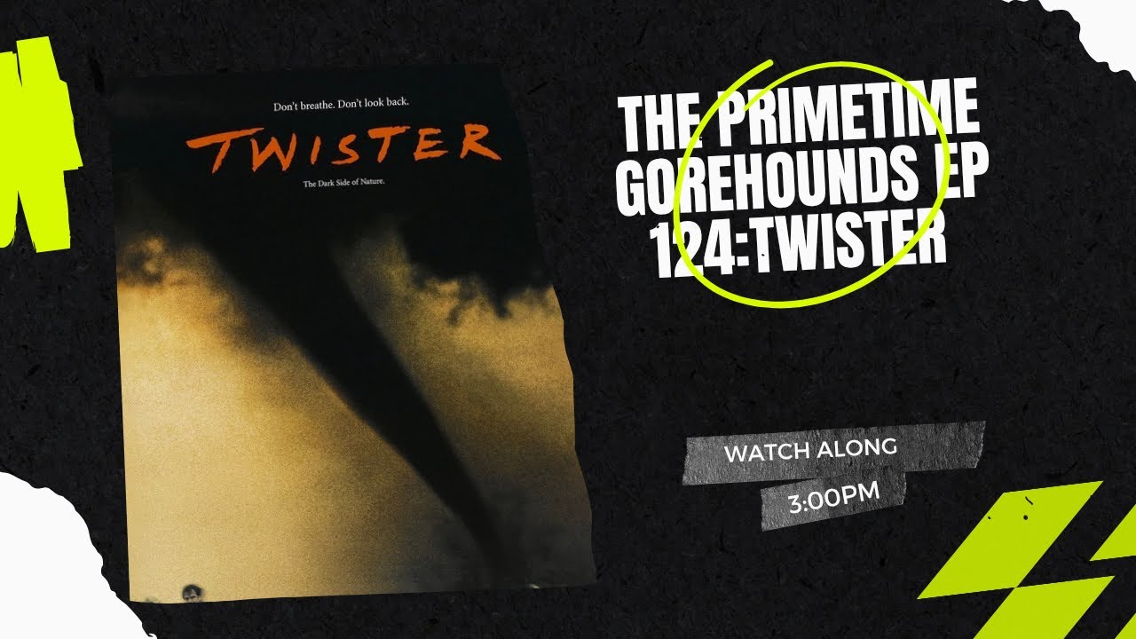The Primetime Gorehounds Ep 124 : Twister