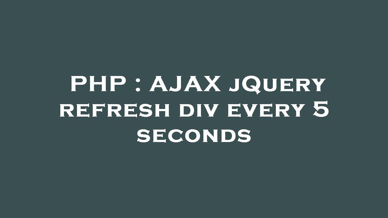 PHP : AJAX jQuery refresh div every 5 seconds